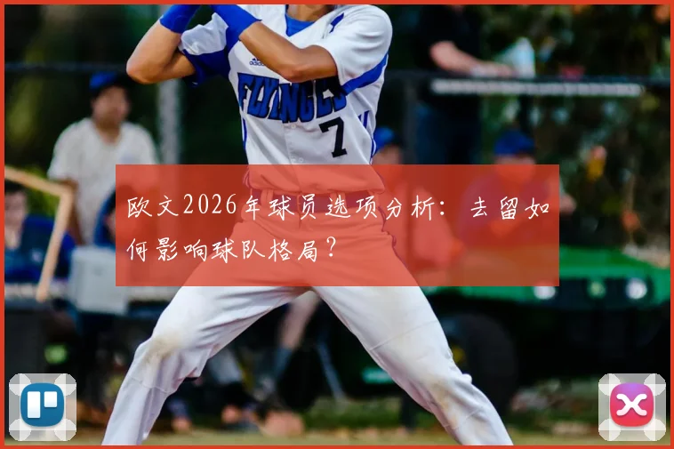 欧文2026年球员选项分析:去留如何影响球队格局?